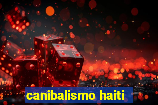 canibalismo haiti